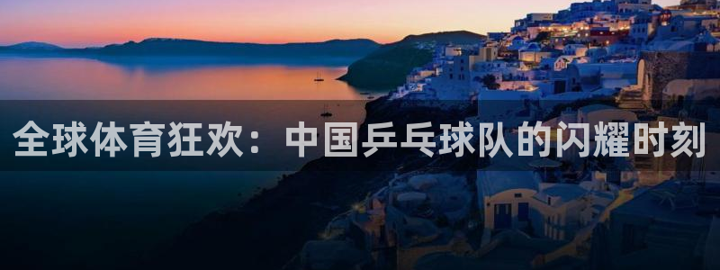 vsport体育最新消息：全球体育狂欢：中国乒乓球队的闪耀时