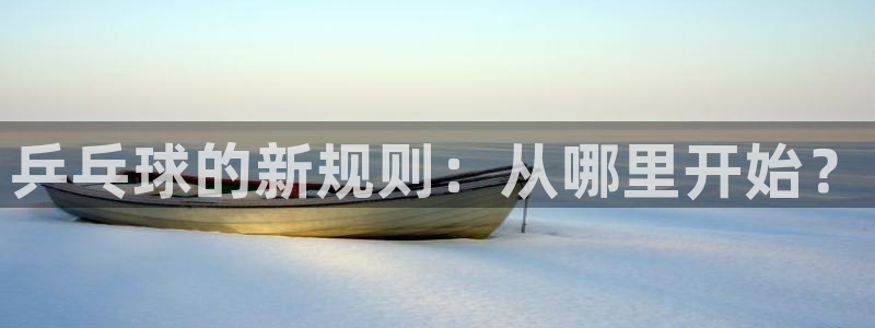 vSport体育在线登录平台：乒乓球的新规则：从哪里开始？